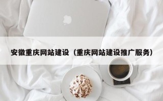 沧州安徽重庆网站建设（重庆网站建设推广服务）