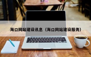 沧州海口网站建设讯息（海口网站建设服务）
