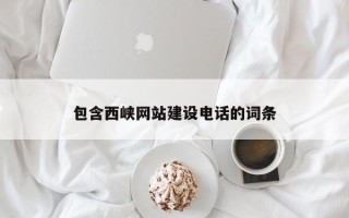 沧州包含西峡网站建设电话的词条